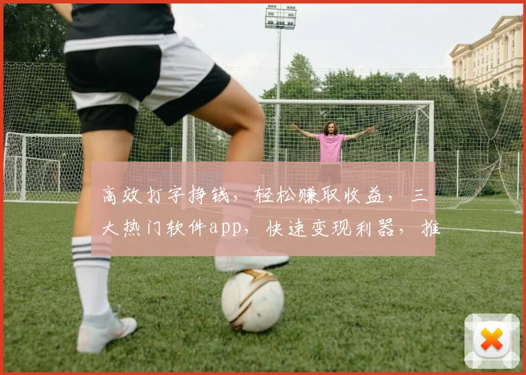 高效打字挣钱，轻松赚取收益，三大热门软件app，快速变现利器，推荐不容错过，