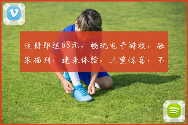 注册即送68元，畅玩电子游戏，独家福利，速来体验，三重惊喜，不容错过