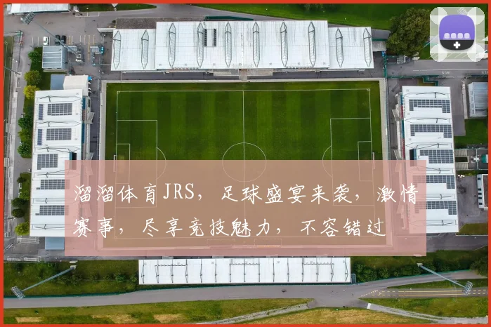 溜溜体育JRS，足球盛宴来袭，激情赛事，尽享竞技魅力，不容错过